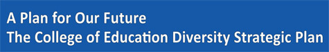 A Plan for Our Future: The College of Education Diversity Strategic Plan